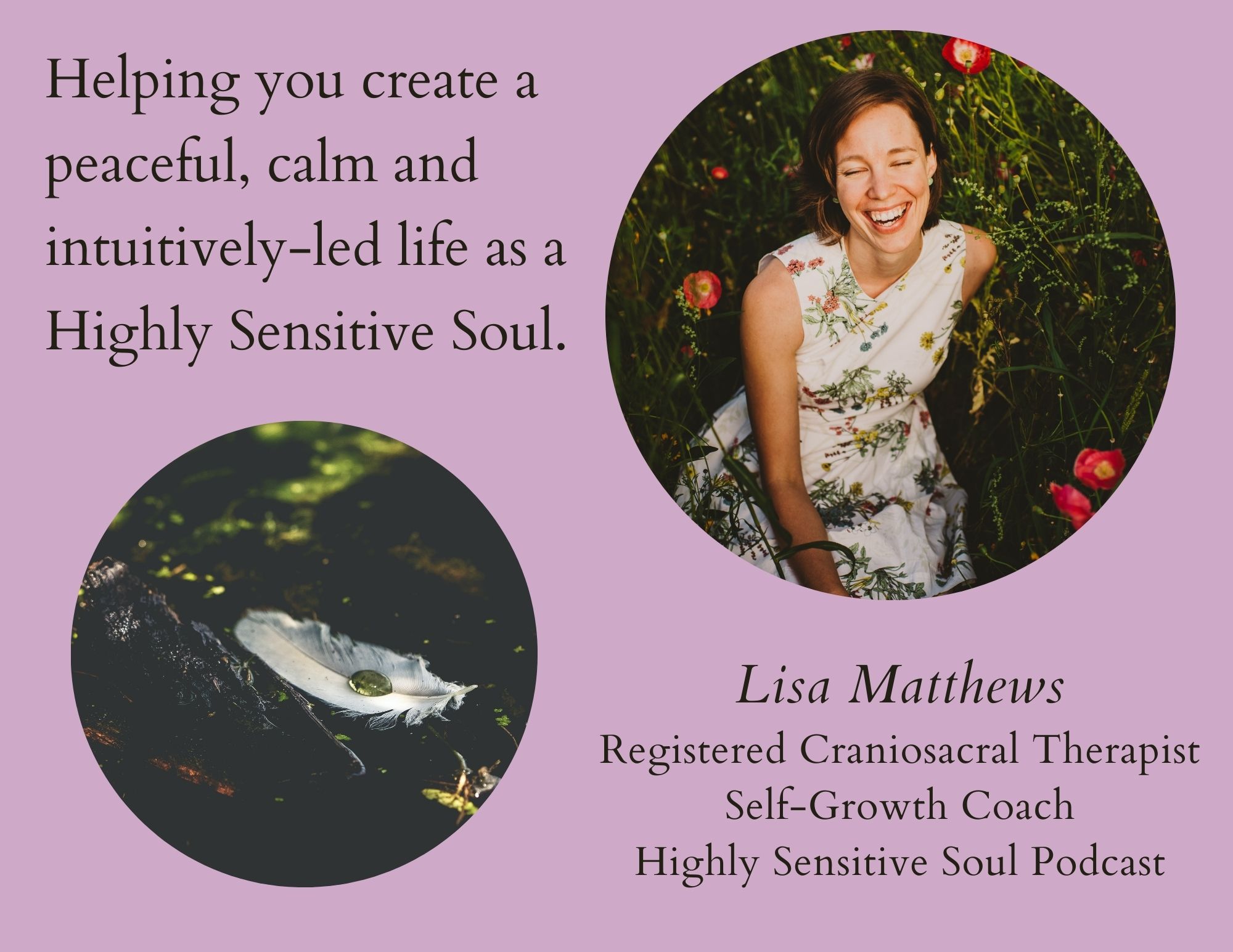 picture of lisa sitting in a field of flowers and a picture of a feather with the words helping you create a peaceful, calm, and intuitively-led life as a Highly Sensitive Soul. Lisa Matthews Registered Craniosacral Therapist, Self-Growth Coach, Highly Sensitive Soul Podcast